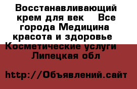 Восстанавливающий крем для век  - Все города Медицина, красота и здоровье » Косметические услуги   . Липецкая обл.